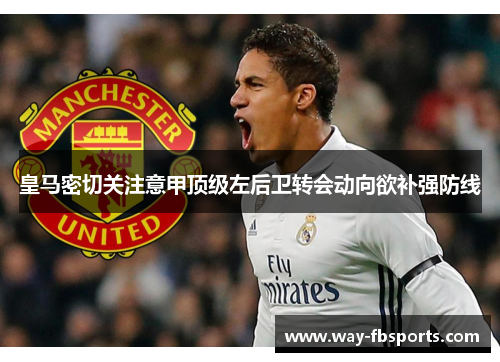 皇马密切关注意甲顶级左后卫转会动向欲补强防线