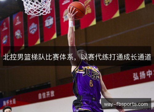北控男篮梯队比赛体系，以赛代练打通成长通道
